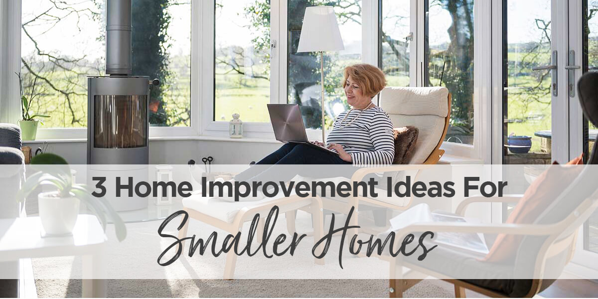 3 Home Improvement Ideas For Smaller Homes